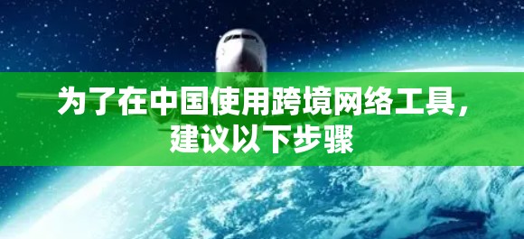 为了在中国使用跨境网络工具，建议以下步骤