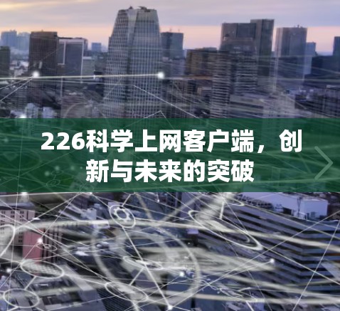 226科学上网客户端,创新与未来的突破