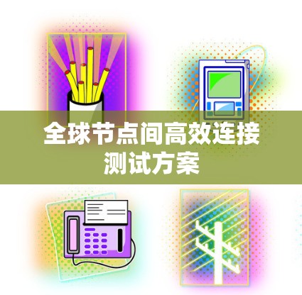 全球节点间高效连接测试方案