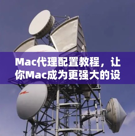 Mac代理配置教程,让你Mac成为更强大的设备