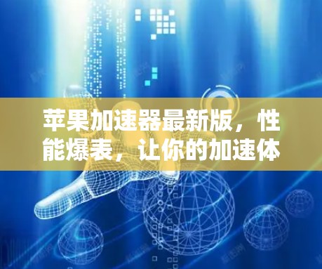 苹果加速器最新版,性能爆表,让你的加速体验更上一层楼