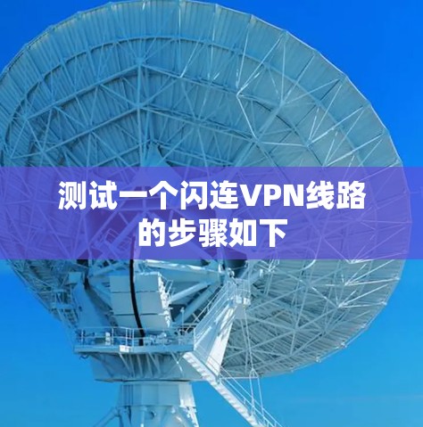 测试一个闪连VPN线路的步骤如下