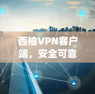 西柚VPN客户端,安全可靠,轻松 browsing 西柚VPN客户端,安全可靠,轻松 browsing