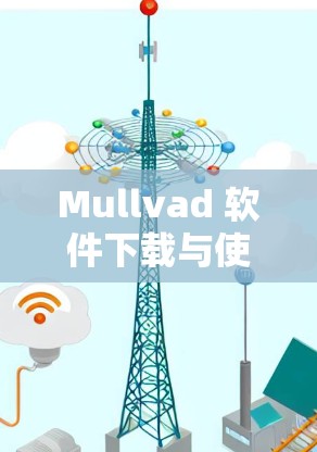 Mullvad 软件下载与使用指南 Mullvad 软件下载与使用指南