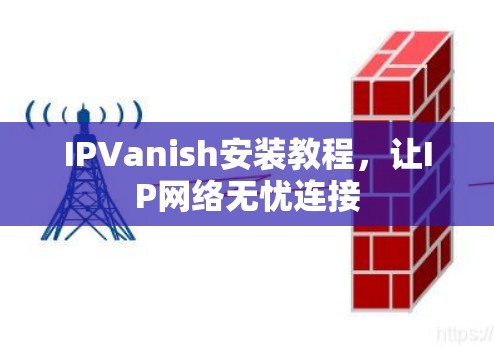 IPVanish安装教程，让IP网络无忧连接