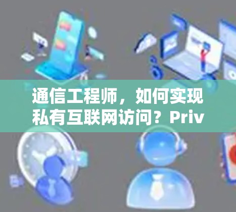 通信工程师，如何实现私有互联网访问？Private Internet Access配置方法
