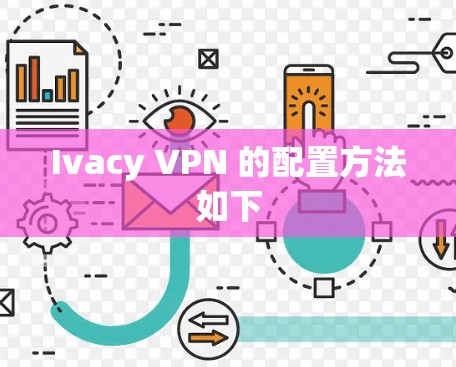 Ivacy VPN 的配置方法如下 Ivacy VPN 的配置方法如下