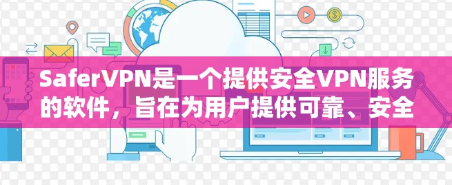 SaferVPN是一个提供安全VPN服务的软件，旨在为用户提供可靠、安全的网络连接体验。以下是关于SaferVPN的详细介绍和下载指南