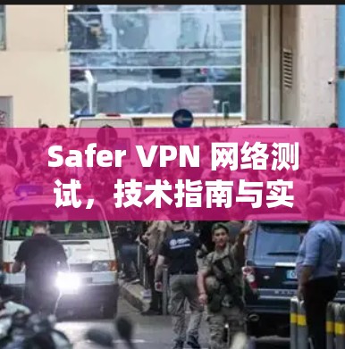 Safer VPN 网络测试，技术指南与实证研究