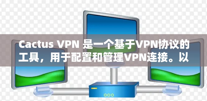 Cactus VPN 是一个基于VPN协议的工具,用于配置和管理VPN连接。以下是一个详细的配置方法,适用于 Windows 和 Linux 环境
