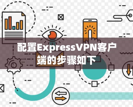 配置ExpressVPN客户端的步骤如下