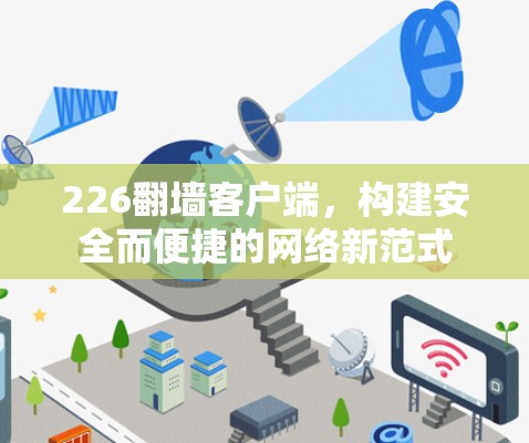 226翻墙客户端,构建安全而便捷的网络新范式