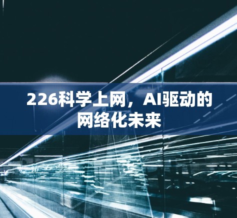 226科学上网,AI驱动的网络化未来