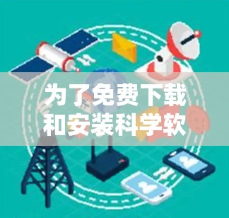 为了免费下载和安装科学软件,以下是一些推荐的免费选择,每个软件的适用场景和安装步骤都做了详细的说明