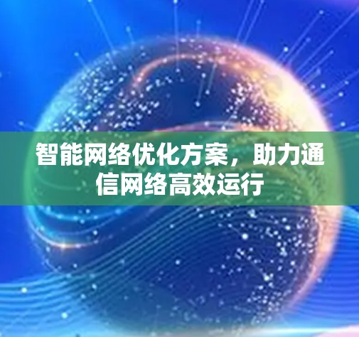 智能网络优化方案,助力通信网络高效运行