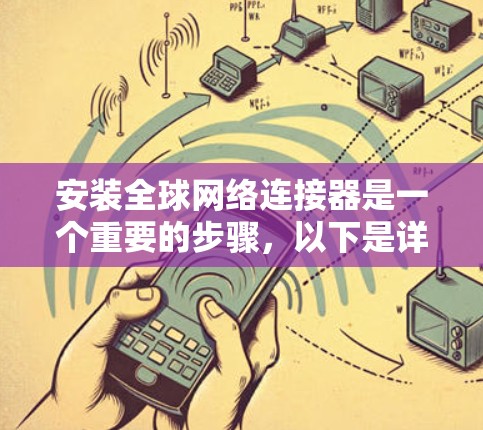 安装全球网络连接器是一个重要的步骤,以下是详细的教程指南