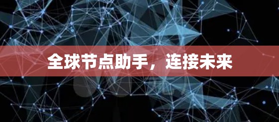 全球节点助手，连接未来