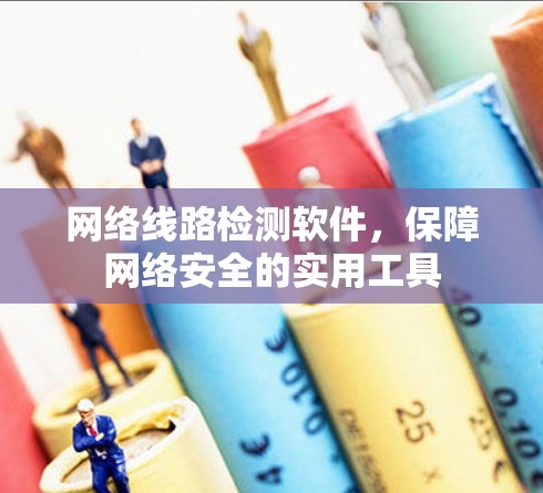网络线路检测软件，保障网络安全的实用工具