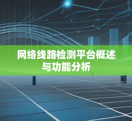 网络线路检测平台概述与功能分析 网络线路检测平台概述与功能分析