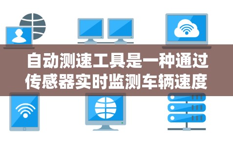 自动测速工具是一种通过传感器实时监测车辆速度的系统，广泛应用于高速、城市道路等场景，旨在提高交通管理效率和安全性。以下是对自动测速工具的详细分析