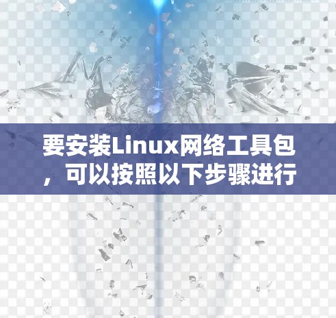 要安装Linux网络工具包,可以按照以下步骤进行
