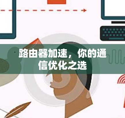 路由器加速,你的通信优化之选