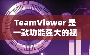TeamViewer 是一款功能强大的视频会议应用,主要支持会议、视频通话、直播和视频会议。它在多个领域都有广泛应用,包括游戏、教育、企业沟通等