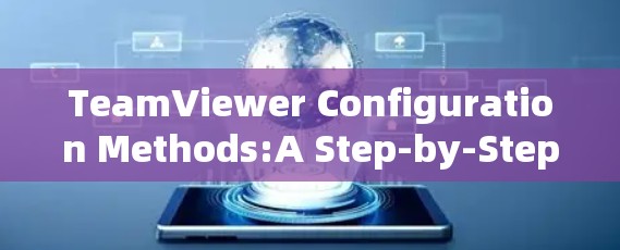 TeamViewer Configuration Methods:A Step-by-Step Guide for Experts