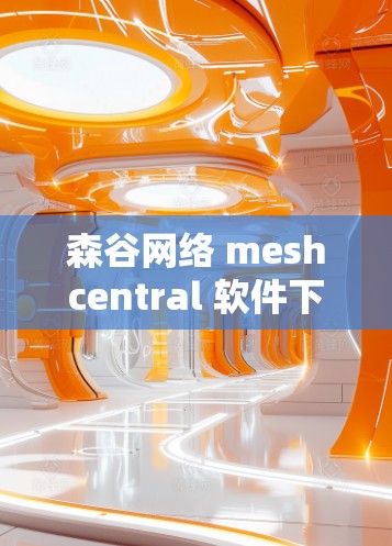 森谷网络 meshcentral 软件下载 森谷网络 meshcentral 软件下载
