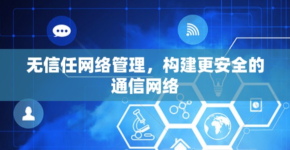 无信任网络管理，构建更安全的通信网络