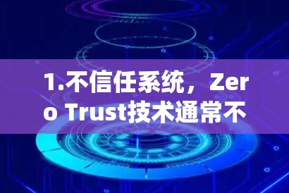 1.不信任系统,Zero Trust技术通常不依赖于外部身份验证,而是通过自动识别访问者(如用户、安全分析师或普通员工)来确保访问控制 1.不信任系统,Zero Trust技术通常不依赖于外部身份验证,而是通过自动识别访问者(如用户、安全分析师或普通员工)来确保访问控制