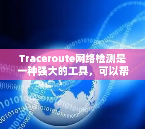 Traceroute网络检测是一种强大的工具,可以帮助你快速识别网络中的问题。以下是使用Traceroute进行网络检测的详细步骤 Traceroute网络检测是一种强大的工具,可以帮助你快速识别网络中的问题。以下是使用Traceroute进行网络检测的详细步骤
