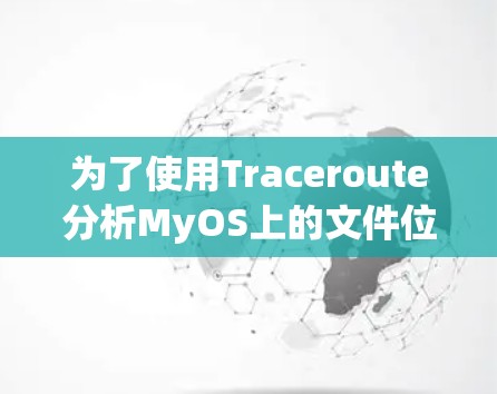 为了使用Traceroute分析MyOS上的文件位置，按照以下步骤操作