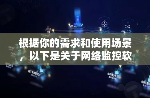 根据你的需求和使用场景,以下是关于网络监控软件的推荐 根据你的需求和使用场景,以下是关于网络监控软件的推荐
