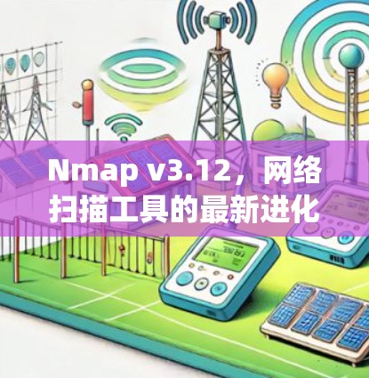Nmap v3.12，网络扫描工具的最新进化