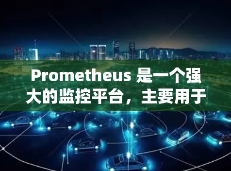 Prometheus 是一个强大的监控平台，主要用于监控系统服务、事件和日志。以下是对Prometheus的详细分析和使用指南