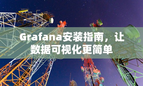 Grafana安装指南，让数据可视化更简单