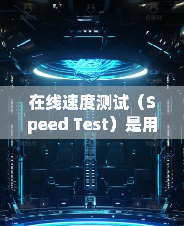 在线速度测试（Speed Test）是用于评估网络连接速度和稳定性的一种测试方法。它通常通过模拟网络连接来测量数据传输的速度和延迟。以下是一个详细的在线速度测试概述