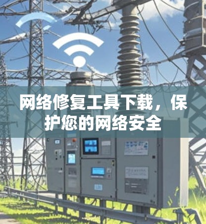 网络修复工具下载，保护您的网络安全