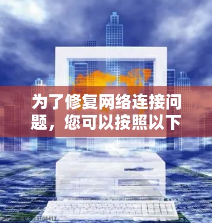为了修复网络连接问题,您可以按照以下步骤进行