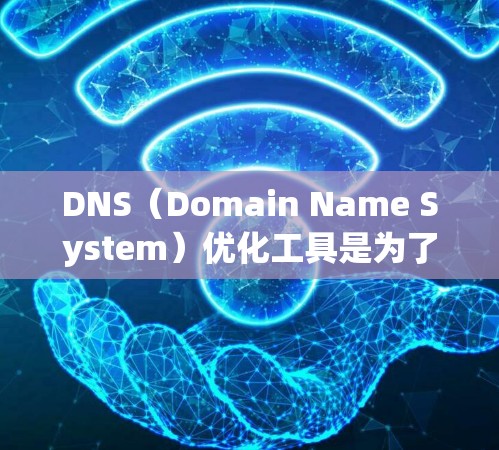 DNS(Domain Name System)优化工具是为了解决DNS注入问题而开发的工具,旨在提高网络的安全性和性能。以下是DNS优化工具的最新版推荐