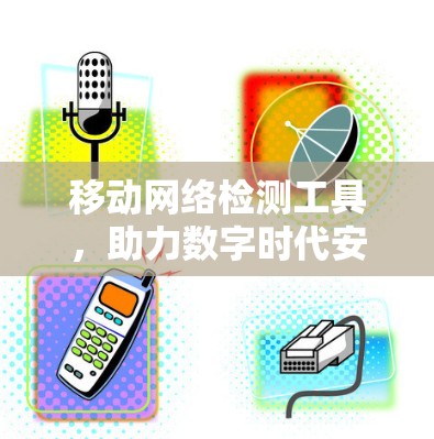 移动网络检测工具,助力数字时代安全防护