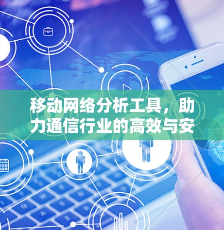 移动网络分析工具，助力通信行业的高效与安全