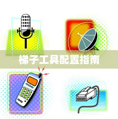 梯子工具配置指南 梯子工具配置指南