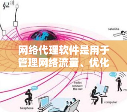 网络代理软件是用于管理网络流量、优化性能和保障数据安全的工具。以下是一些常见的网络代理软件及其简介