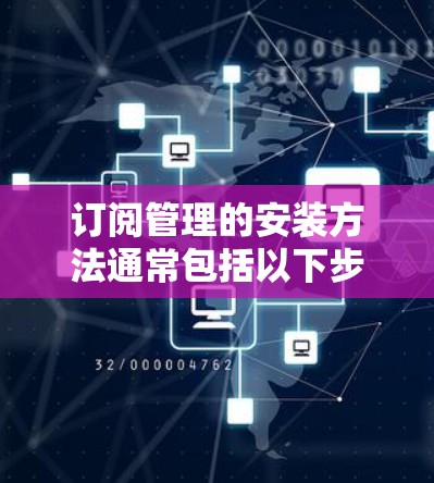 订阅管理的安装方法通常包括以下步骤