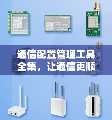 通信配置管理工具全集,让通信更顺畅,更安全