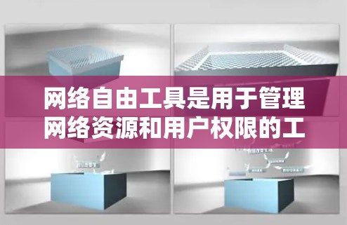 网络自由工具是用于管理网络资源和用户权限的工具，广泛应用于企业、组织和个人。以下是对网络自由工具的详细分步指南