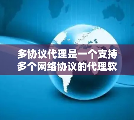 多协议代理是一个支持多个网络协议的代理软件,主要用于连接和管理网络设备。以下是针对多协议代理的详细步骤和建议