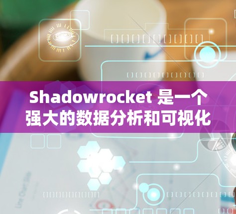 Shadowrocket 是一个强大的数据分析和可视化工具,支持多种数据源。以下是详细的安装步骤